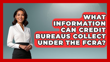 What Information Can Credit Bureaus Collect Under the FCRA? | Consumer Laws For You