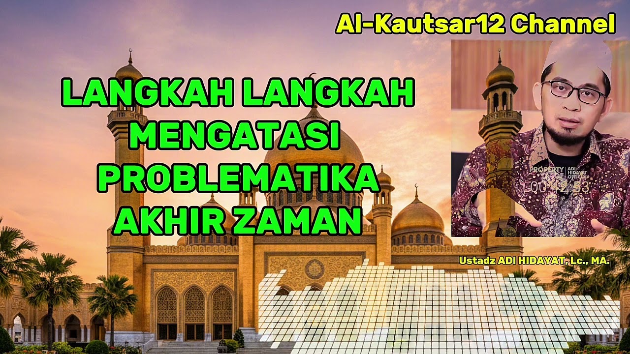 LANGKAH LANGKAH MENGATASI PROBLEMATIKA AKHIR ZAMAN - Ustadz ADI HIDAYAT, Lc., MA. 