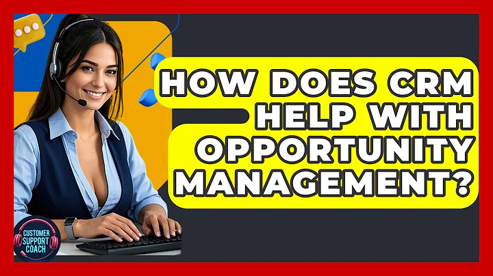 How Does CRM Help With Opportunity Management? - Customer Support Coach