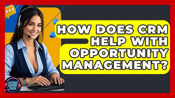 How Does CRM Help With Opportunity Management? - Customer Support Coach