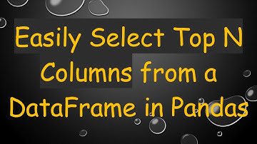 Easily Select Top N Columns from a DataFrame in Pandas