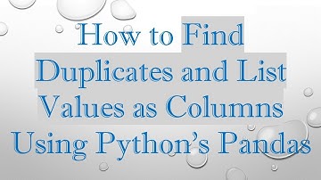 How to Find Duplicates and List Values as Columns Using Python