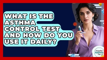 What Is The Asthma Control Test And How Do You Use It Daily? - Everyday Asthma Tips