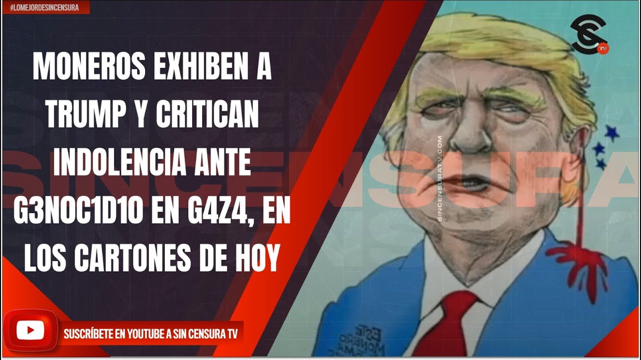 MONEROS EXHIBEN A TRUMP Y CRITICAN INDOLENCIA ANTE G3N0C1D10 EN G4Z4, EN  LOS CARTONES DE HOY