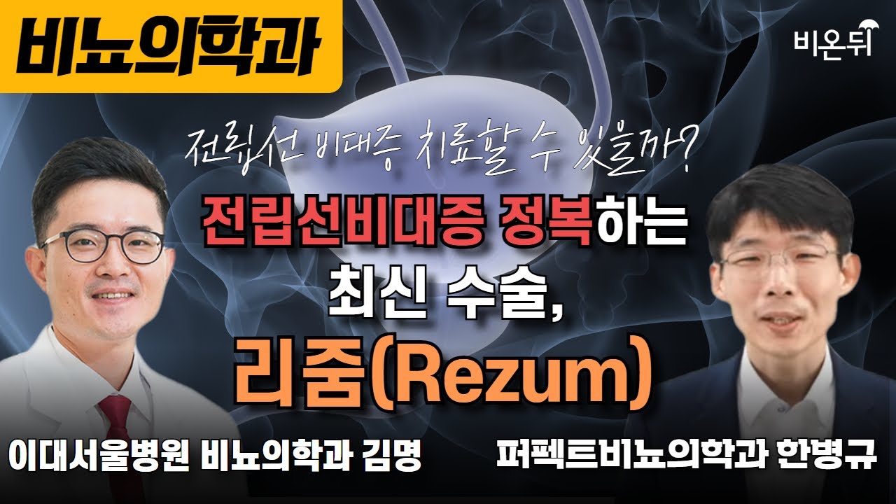 전립선비대증 정복하는 최신 수술, 리줌(Rezum) / 이대서울병원 비뇨의학과 김명, 퍼펙트비뇨의학과 한병규