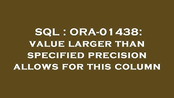 SQL : ORA-01438: value larger than specified precision allows for this column