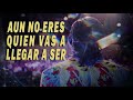 AÚN NO ERES QUIEN VAS A LLEGAR A SER| CARLOS MUÑOZ