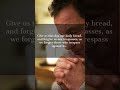 Prayer For Forgiveness, Daily Provision, Protection and Closeness to God. The Lord’s Prayer