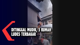 Ditinggal Mudik, 3 Rumah Ludes Terbakar
