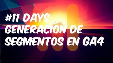 Segmentos en GA4 - #11 Tutorial sobre Google Analytics 4
