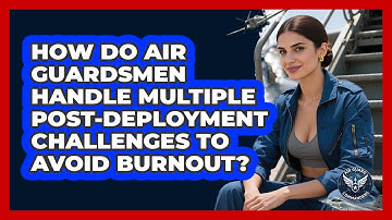 How Do Air Guardsmen Handle Multiple Post-deployment Challenges To Avoid Burnout?