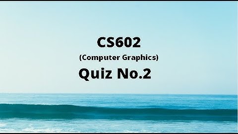 CS602 (Computer Graphics) Quiz No.2 Solution