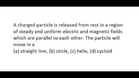 20| A charged particle is released from rest in a region of steady and uniform electric and magnetic