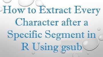 How to Extract Every Character after a Specific Segment in R Using gsub