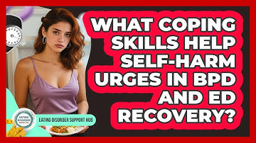 What Coping Skills Help Self-harm Urges In BPD And ED Recovery? - Eating Disorder Support Hub