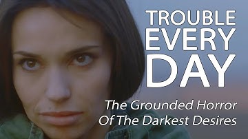 Thumbnail of Trouble Every Day - The Grounded Horror Of The Darkest Desires