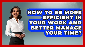How To Be More Efficient In Your Work And Better Manage Your Time? - Child Welfare Network