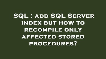 SQL : add SQL Server index but how to recompile only affected stored procedures?