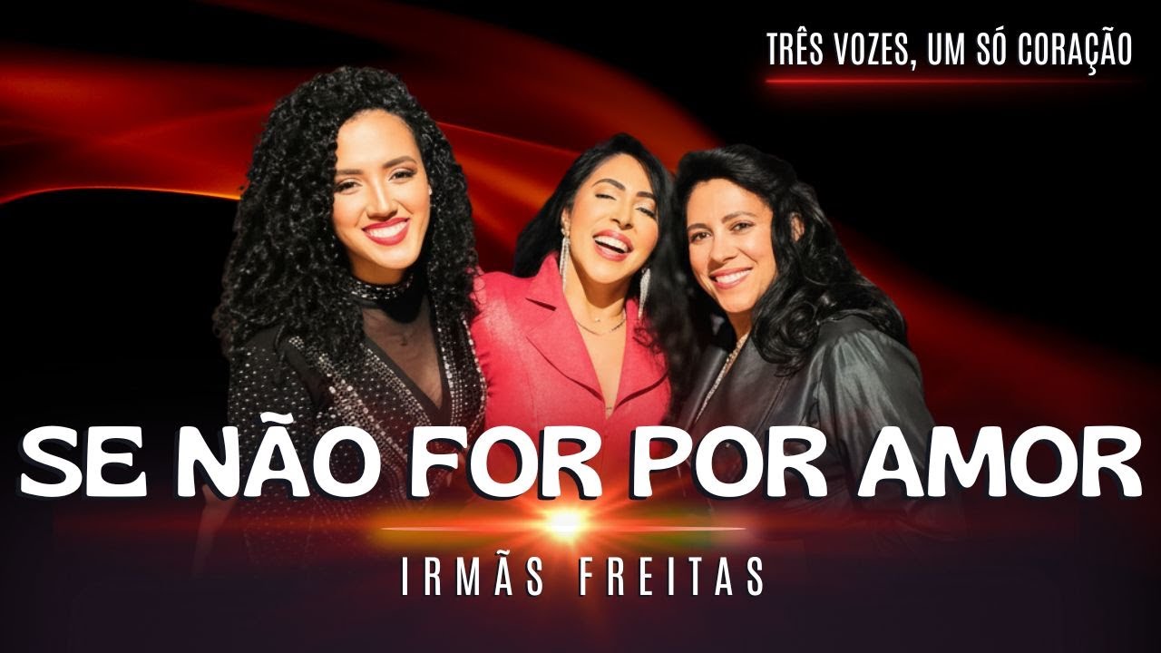 Irmãs Freitas - SE NÃO FOR POR AMOR (Três vozes, um só coração)