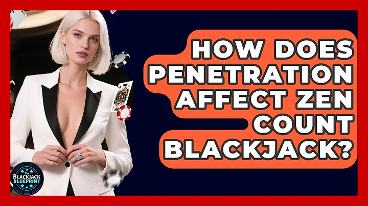 How Does Penetration Affect Zen Count Blackjack? - The Blackjack Blueprint