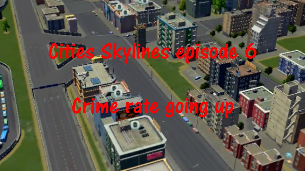 Cities Skylines episode 6 Crime rate going up YouTube