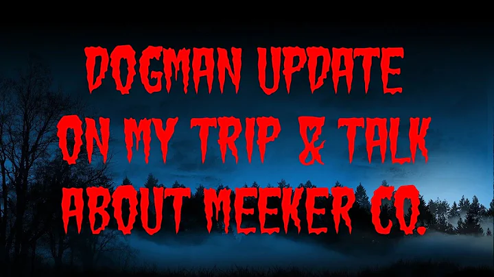 DOGMAN UPDATE ON MY TRIP & TALK ABOUT MEEKER CO.