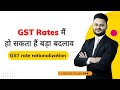 Govt is planning in GST Rate rationalization