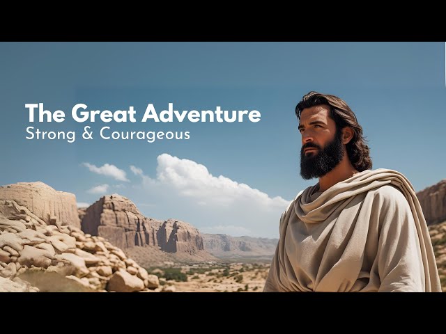 The Great Adventure - Strong & Courageous - July 06, 2025.