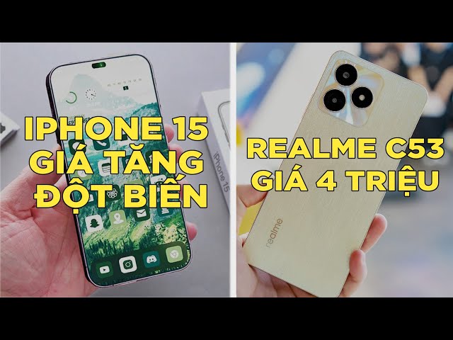 Tin nóng: iPhone 15 tăng giá lên đến 5 triệu? Smartphone Realme giá rẻ.