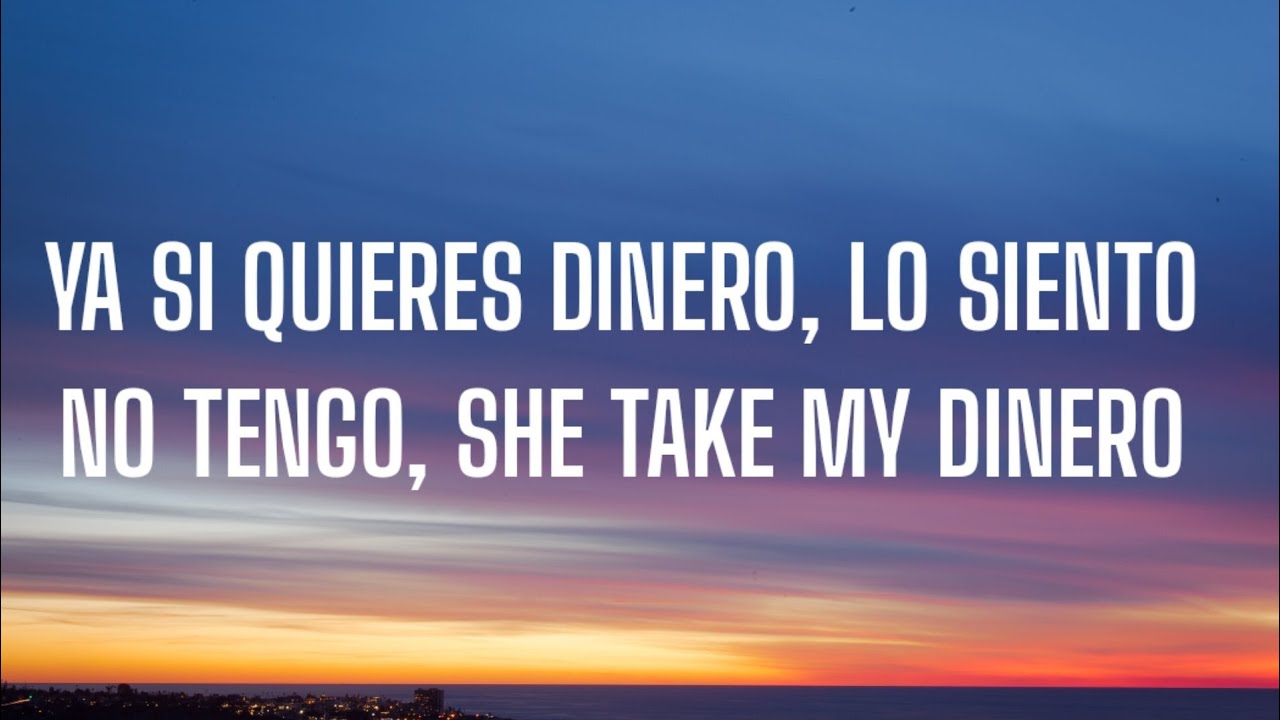 ya si quieres dinero, lo siento no tengo, she take my dinero (Letra