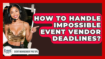 How To Handle Impossible Event Vendor Deadlines? - Event Management Pro Tips