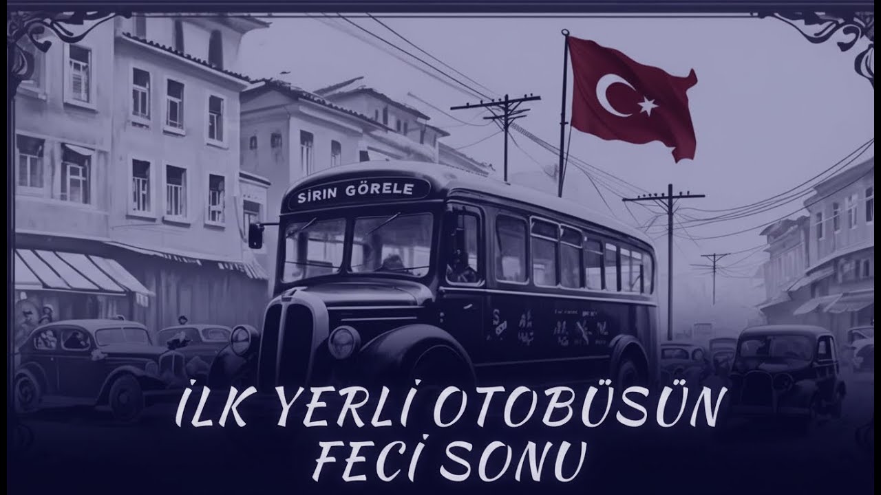 İlk Yerli Otobüsün Trajik Hikayesi