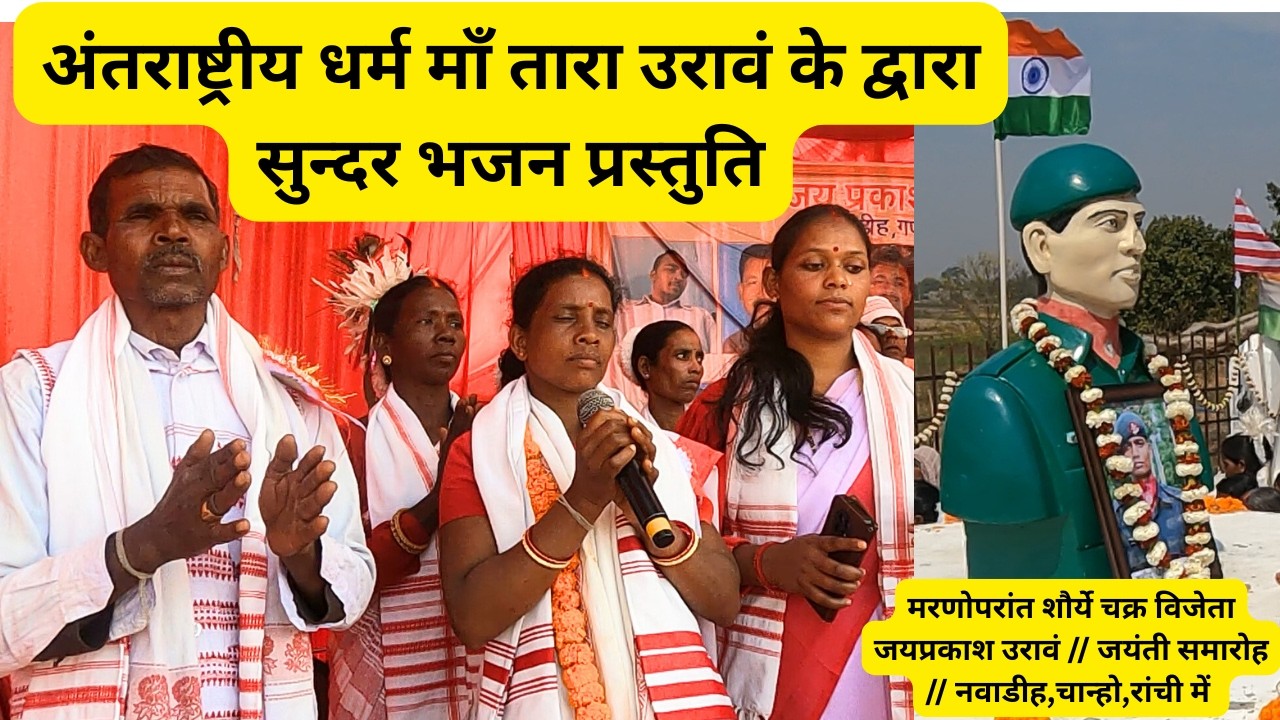 अंतराष्ट्रीय धर्म माँ तारा उरावं के द्वारा सुन्दर भजन // शौर्ये चक्र विजेता जयप्रकाश उरावं जयंती ||