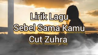 Lirik Lagu Sebel Sama Kamu - Cut Zuhra