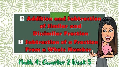 Math 4:Quarter 2 Week 5 (Addition and Subtraction of Similar and Dissimilar Fraction)|Maam Cee