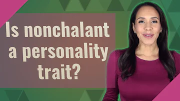 Is nonchalant a personality trait?