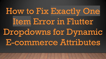 How to Fix Exactly One Item Error in Flutter Dropdowns for Dynamic E-commerce Attributes