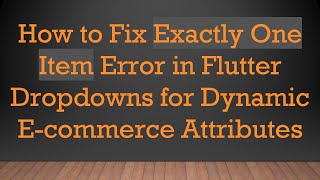 How to Fix Exactly One Item Error in Flutter Dropdowns for Dynamic E-commerce Attributes