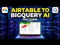 How to withdraw data from Airtable to Google BigQuery for AI - Full Guide