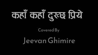 Video thumbnail of ""Kaha Kaha Dukhcha Priye" Covered By Jeevan Ghimire"