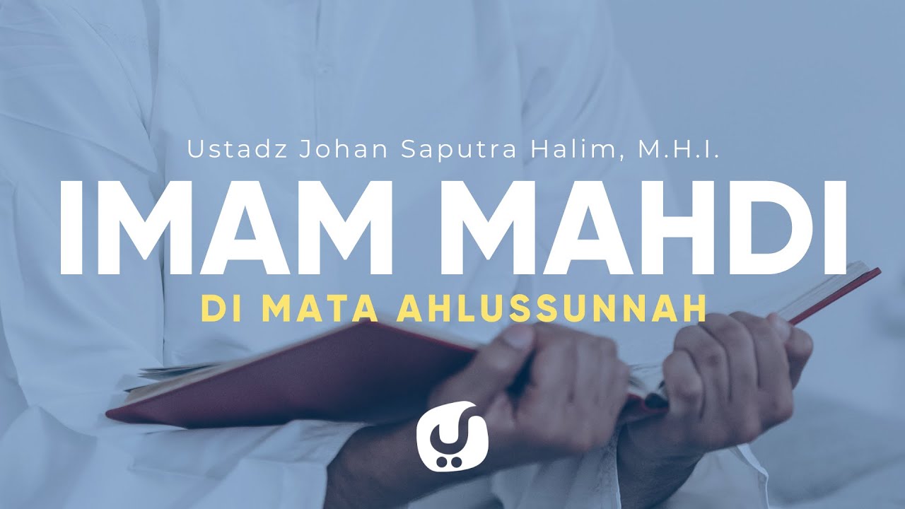 Imam Mahdi di Mata Ahlussunnah - Ustadz Johan Saputra Halim, M.H.I.