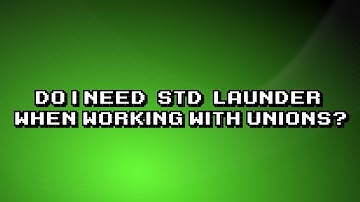 Working with Unions: Understanding the Necessity of std::launder