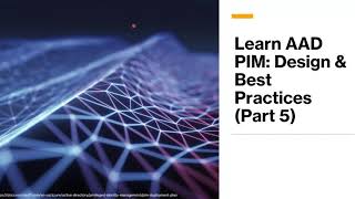 Learn AAD PIM: Design & Best Practices (Part 5)
