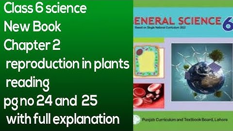 Class 6 science New Book Chapter 2 reproduction in plants reading pg 24 and 25 with full explanation