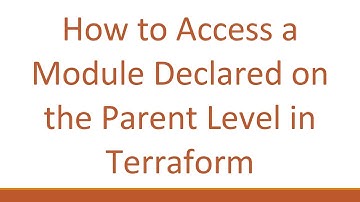 How to Access a Module Declared on the Parent Level in Terraform