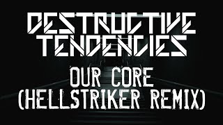 Destructive Tendencies - Our Core (Hellstriker Remix)