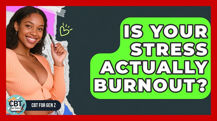 Is Your Stress Actually Burnout? - CBT for Gen Z