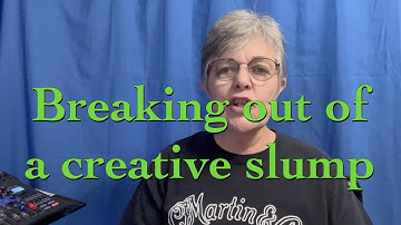 BREAKING OUT OF A CREATIVE SLUMP