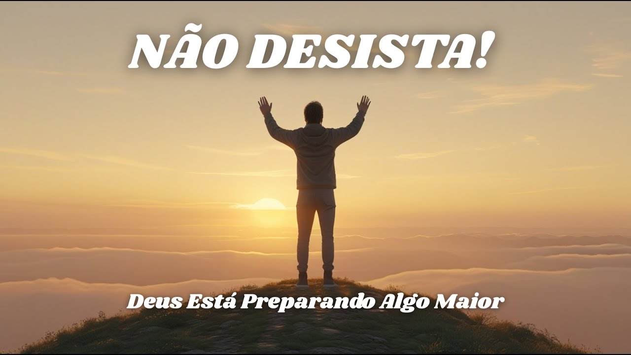 Não Desista! Deus Está Preparando Algo Maior Para Você – Reflexão ...