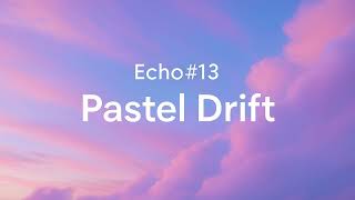 Echo#13 – Pastel Drift